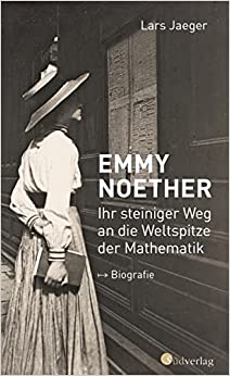 Emmy Noether Ihr steiniger Weg an die Weltspitze der Mathematik